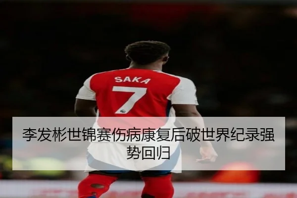 李发彬世锦赛伤病康复后破世界纪录强势回归